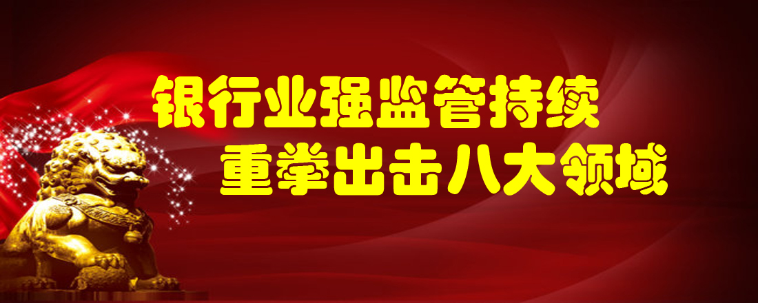 銀行業(yè)強(qiáng)監(jiān)管持續(xù) 重拳出擊八大領(lǐng)域